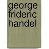 George Frideric Handel by Frederic P. Miller