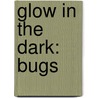 Glow In The Dark: Bugs by Dk Publishing