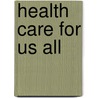 Health Care For Us All door James W. Henderson