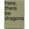 Here, There Be Dragons by James A. Owens