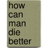 How Can Man Die Better