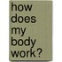 How Does My Body Work?