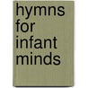 Hymns For Infant Minds door Jane Taylor