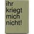 Ihr kriegt mich nicht!
