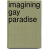 Imagining Gay Paradise door Gary Atkins