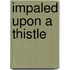 Impaled Upon a Thistle