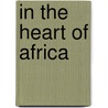 In the Heart of Africa door Adolf Friedrich