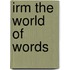 Irm the World of Words