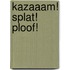 Kazaaam! Splat! Ploof!