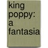 King Poppy: a Fantasia
