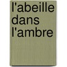 L'abeille Dans L'ambre by Pierre Laurens