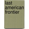 Last American Frontier by Frederic Logan Paxson