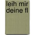 Leih mir deine Fl