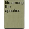 Life Among The Apaches door John C. Cremony