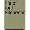 Life Of Lord Kitchener by Sir George Arthur