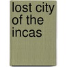 Lost City Of The Incas door Hiram Bingham