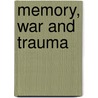 Memory, War And Trauma by Nigel C. Hunt
