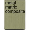 Metal Matrix Composite by Ronald Cohn