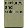 Mixtures And Solutions by Richard Spilsbury