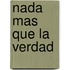 Nada Mas Que la Verdad