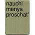 Nauchi Menya Proschat'