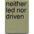 Neither Led Nor Driven