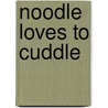 Noodle Loves to Cuddle by Marion Billet