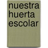 Nuestra Huerta Escolar by Food and Agriculture Organization of the United Nations