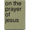 On The Prayer Of Jesus door Ignatius Branchininov