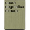 Opera Dogmatica Minora by Jacobus A. McDonough