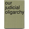 Our Judicial Oligarchy door Gilbert Ernstein Roe