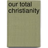 Our Total Christianity by Charles Reynolds Brown