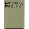 Patronizing the Public by William J. Buxton
