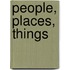 People, Places, Things