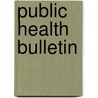 Public Health Bulletin by United States Marine Hospital Service