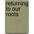 Returning to Our Roots
