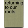 Returning to Our Roots by S. Hood Christopher