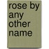 Rose by Any Other Name