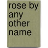Rose by Any Other Name door Lester Alison