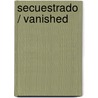 Secuestrado / Vanished by Danielle Steele