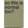 So This is Normal Too? by Deborah Hewitt