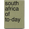 South Africa Of To-Day door Sir Francis Edward Younghusband