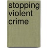 Stopping Violent Crime door Arthur R. Miller