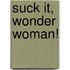 Suck It, Wonder Woman!