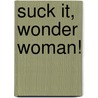 Suck It, Wonder Woman! by Mac Montandon