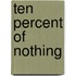 Ten Percent of Nothing