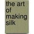 The Art of Making Silk