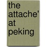 The Attache' at Peking by Redesdale Algernon Bertram F 1837-1916