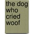 The Dog Who Cried Woof