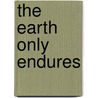 The Earth Only Endures door Jules N. Pretty